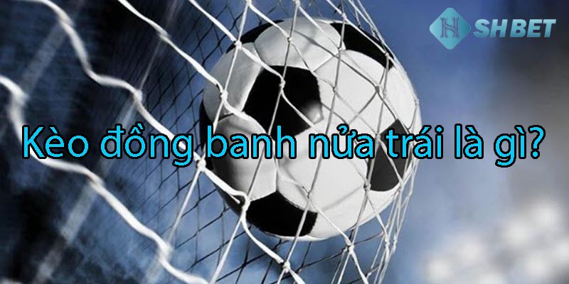 kèo đồng banh nửa trái